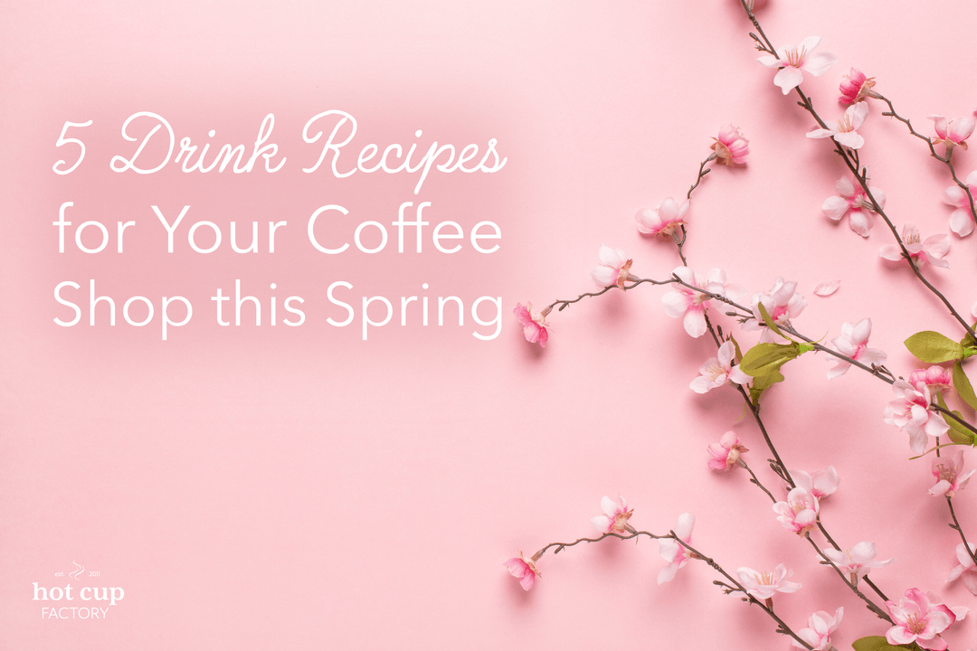 5 Coffee Shop Drink Ideas for this Spring Time - Hot Cup Factory