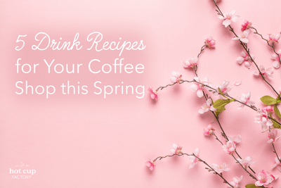 5 Drink Recipes for Your Coffee Shop this Spring