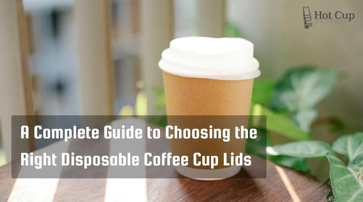 A Complete Guide to Choosing the Right Disposable Coffee Cup Lids
