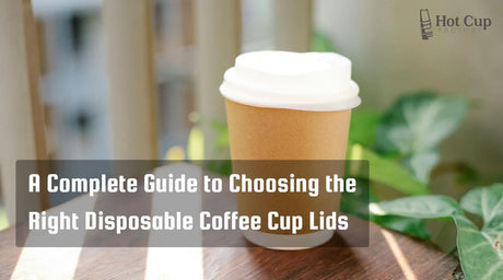 A Complete Guide to Choosing the Right Disposable Coffee Cup Lids