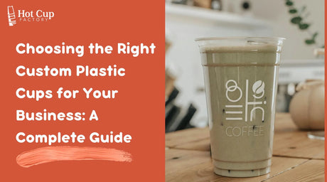 Choosing the Right Custom Plastic Cups for Your Business A Complete Guide