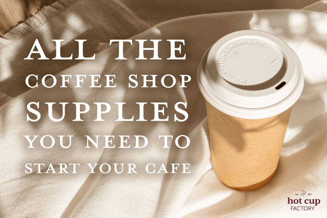 All the Coffee Shop Supplies You Need to Start Your Cafe - Hot Cup Factory