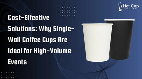 Cost-Effective Solutions Why Single-Wall Coffee Cups Are Ideal for High-Volume Events