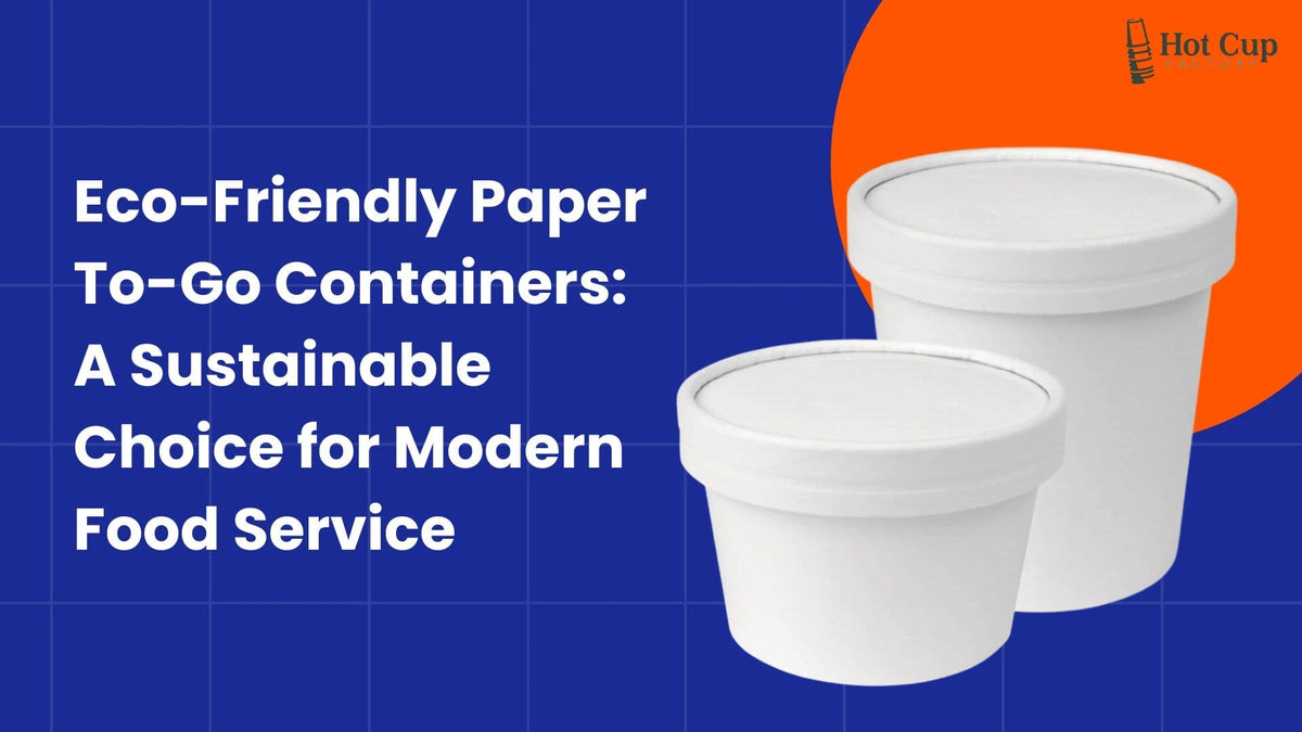 Eco-Friendly Paper To-Go Containers: A Sustainable Choice for Modern Food Service