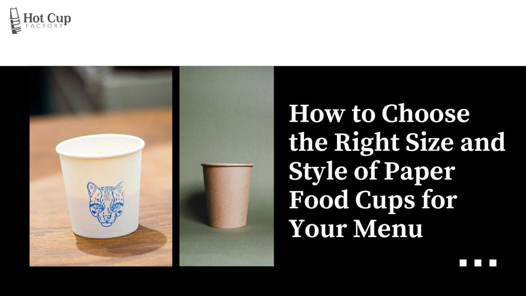 How to Choose the Right Size and Style of Paper Food Cups for Your Menu