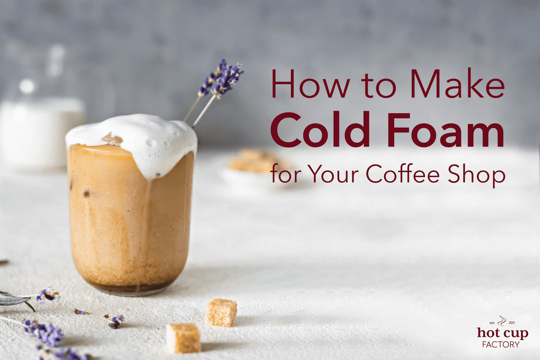 How to Make Cold Foam for Your Coffee Shop? - Hot Cup Factory