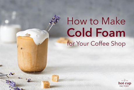 How to Make Cold Foam for Your Coffee Shop? - Hot Cup Factory