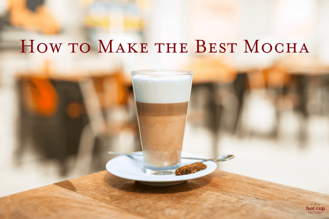 How to Make the Best Mocha Coffee - Hot Cup Factory