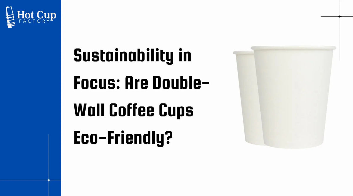 Sustainability in Focus Are Double-Wall Coffee Cups Eco-Friendly