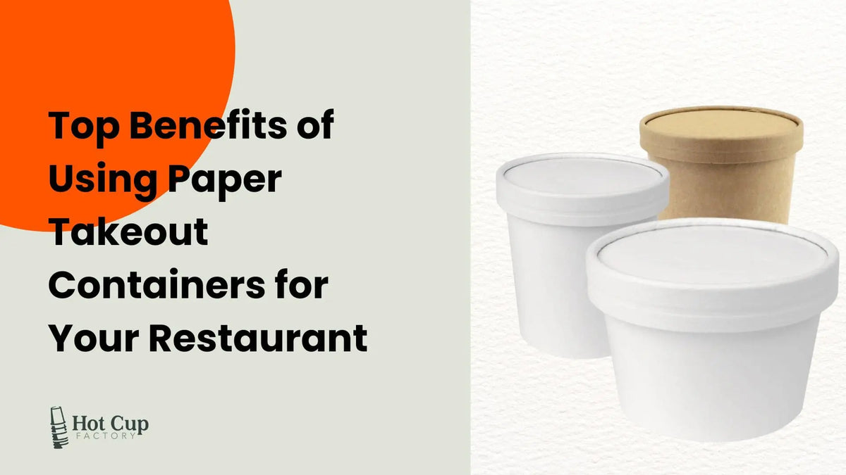 Top Benefits of Using Paper Takeout Containers for Your Restaurant