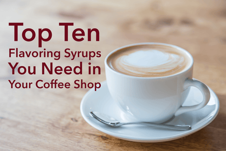 Top Ten Unique Coffee Syrup Flavors You Need in Your Coffee Shop - Hot Cup Factory