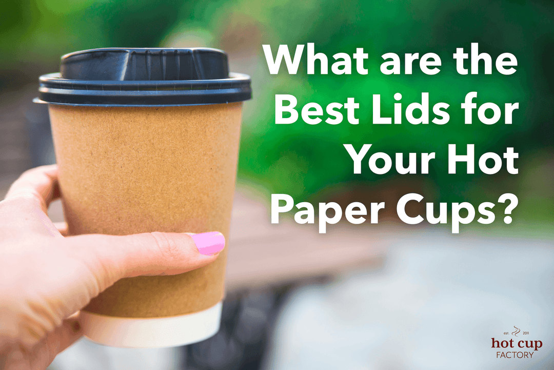 What are the Best Lids for Your Hot Paper Cups? - Hot Cup Factory