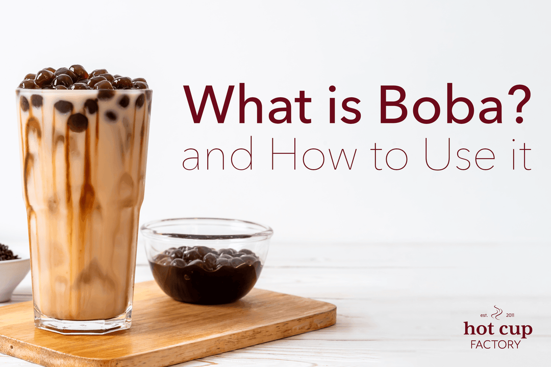 What is Boba and How to Use it - Hot Cup Factory