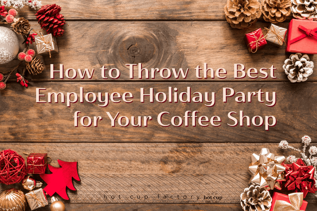 Hosting the Best Employee Holiday Party for Your Coffee Shop - Hot Cup Factory
