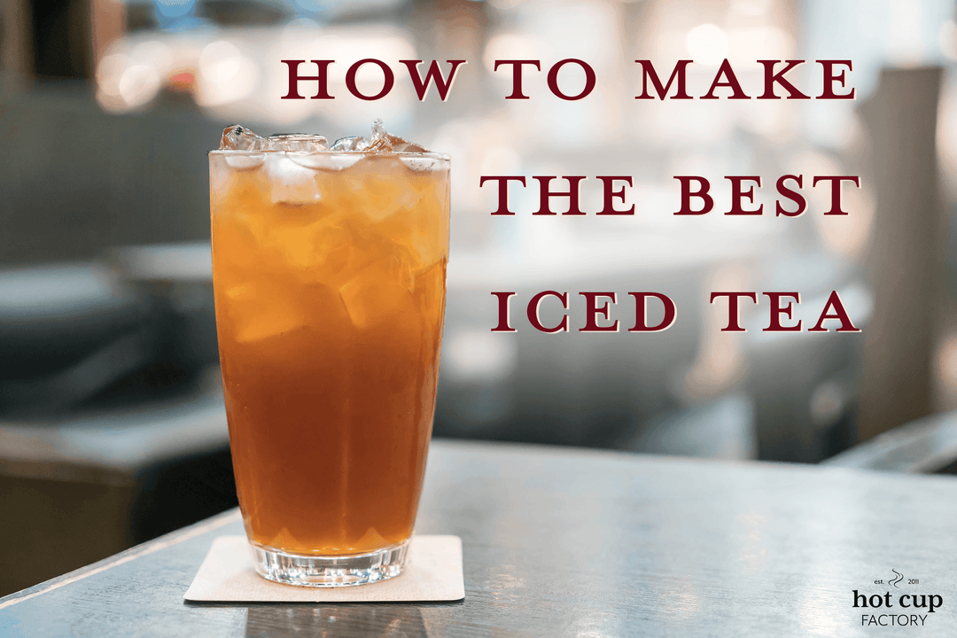 How to Make the Perfect Iced Tea ? - Hot Cup Factory